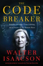 The code breaker : Jennifer Doudna, gene editing, and the future of the human race Walter Isaacson.