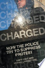 Charged : how the police try to suppress protest / Matt Foot, Morag Livingstone.
