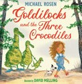 Goldilocks and the three crocodiles / Michael Rosen ; illustrated by David Melling.