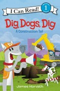 Dig, dogs, dig : a construction tail / James Horvath.