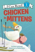 Chicken in mittens / by Adam Lehrhaupt ; illustrated by Shahar Kober.