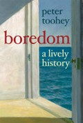 Boredom : a lively history / Peter Toohey.