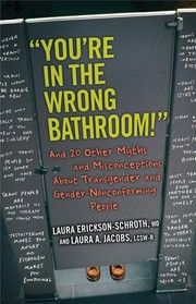 "You're in the wrong bathroom!" : and 20 other myths and misconceptions about transgender and gender- nonconforming people / Laura Erickson-Schroth, MD, Laura A. Jacobs, LCSW-R.