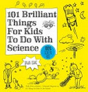 101 brilliant things for kids to do with science / Dawn Isaac ; photography by Kate Whitaker.