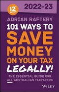 101 ways to save money on your tax legally! : 2022-23 : the essential guide for all Australian taxpayers / Adrian Raftery.