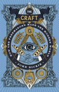 The craft : how the Freemasons made the modern world / John Dickie.