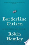 Borderline citizen : dispatches from the outskirts of nationhood / Robin Hemley.