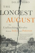 The longest August : the unflinching rivalry between India and Pakistan / Dilip Hiro.
