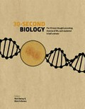 30-second biology : the 50 most thought-provoking theories of life, each explained in half a minute / editors, Nick Battey, Mark Fellowes ; contributors, Nick Battey, Brian Clegg, Phil Dash, Mark Fellowes, Henry Gee, Jonathan Gibbins, Tim Richardson, Tiffany Taylor, Philip J. White ; illustrator, Steve Rawlings.