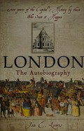 London : the autobiography : 2,000 years of the capital's history by those who saw it happen / edited by Jon E. Lewis.
