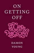 On getting off : sex and philosophy / Damon Young.