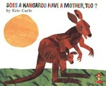 Does a kangaroo have a mother, too? / Eric Carle.