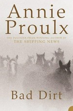 Bad dirt : Wyoming stories / Annie Proulx.