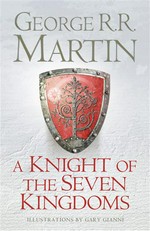 A knight of the seven kingdoms: Being the adventures of ser duncan the tall, and his squire, egg. George R.R. Martin.