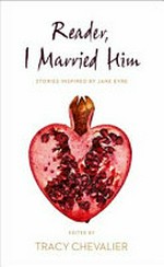 Reader, I married him : stories inspired by Jane Eyre / edited by Tracy Chevalier.