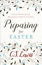 Preparing for Easter : fifty devotional readings from C.S. Lewis / C. S. Lewis.