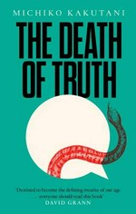 The death of truth / Michiko Kakutani.
