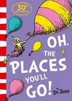 Oh, the places you'll go! / by Dr. Seuss.