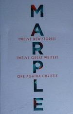 Marple : twelve new stories / Agatha Christie ; Naomi Alderman (and 11 others).