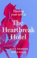 Finding your self at the Heartbreak Hotel / Alice Haddon, Ruth Field.