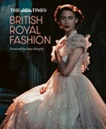 The Times British royal fashion : from the Regency era to modern day / foreword by Anna Murphy ; edited by Jane Eastoe.