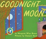 Goodnight moon / by Margaret Wise Brown ; pictures by Clement Hurd.