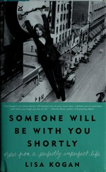 Someone will be with you shortly : notes from a perfectly imperfect life / Lisa Kogan.