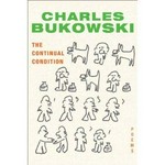 The continual condition : poems / by Charles Bukowski ; edited by John Martin.