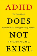 ADHD does not exist : the truth about attention deficit and hyperactivity disorder Richard Saul.