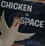 Chicken in space / by Adam Lehrhaupt ; illustrated by Shahar Kober.