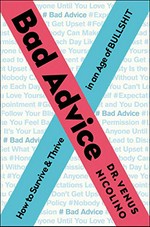 Bad advice : how to survive and thrive in an age of bullshit / Dr. Venus Nicolino ; Paul Feldman, co-writer.