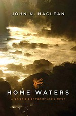 Home waters : a chronicle of family and a river / John N. Maclean ; wood engravings by Wesley W. Bates.