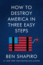 How to destroy America in three easy steps / Ben Shapiro.