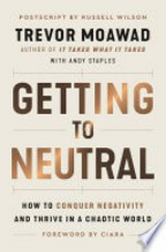 Getting to neutral : how to conquer negativity and thrive in a chaotic world Andy Staples, Trevor Moawad.