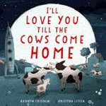 I'll love you till the cows come home / Kathryn Cristaldi ; Kristyna Litten.
