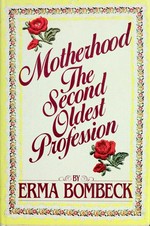 Motherhood, the second oldest profession / by Erma Bombeck.