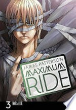 Maximum Ride: the manga 3 / James Patterson & NaRae Lee ; adaptation and illustration: NaRae Lee.