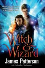 Witch & wizard / James Patterson with Gabrielle Charbonnet.