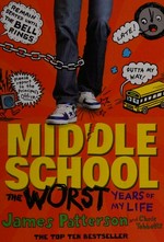 Middle school : the worst years of my life / by James Patterson.