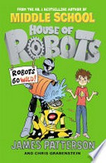 Robots go wild! / James Patterson and Chris Grabenstein ; illustrated by Juliana Neufeld.