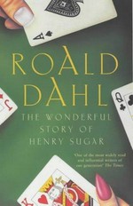 The wonderful story of Henry Sugar : and six more / Roald Dahl.