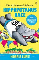 The twenty-seventh annual African hippopotamus race / Morris Lurie ; illustrated by Elizabeth Honey.