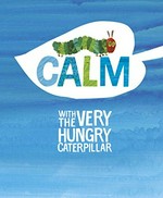 Calm with the very hungry caterpillar / Eric Carle.
