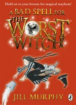 A bad spell for the worst witch: Worst witch series, book 3. Jill Murphy.