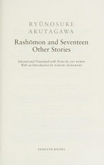 Rashōmon and seventeen other stories / Ryūnosuke Akutagawa ; selected and translated with notes by Jay Rubin ; with an introduction by Haruki Murakami.