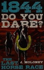 1844 do you dare? : the last horse race / J. Moloney.