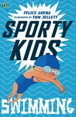 Sporty kids : swimming! / Felice Arena with illustrations by Tom Jellett.