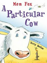 A particular cow / Mem Fox ; illustrated by Terry Denton.