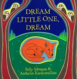 Dream little one, dream / written by Sally Morgan ; illustrated by Ambelin Kwaymullina.