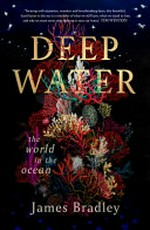 Deep water : the world in the ocean / James Bradley.